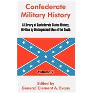 Confederate Military History : A Library of Confederate States History, Written by Distinguished Men of the South - Volume V
