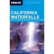 Moon California Waterfalls More Than 200 Falls You Can Reach by Foot, Car, or Bike