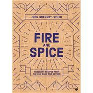 Fire and Spice Fragrant recipes from the Silk Road and beyond