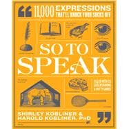 So to Speak 11,000 Expressions That'll Knock Your Socks Off