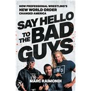 Say Hello to the Bad Guys How Professional Wrestling's New World Order Changed America