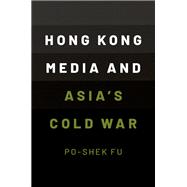 Hong Kong Media and Asia's Cold War