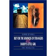 But for the Kindness of Strangers and Daddy's Little Girl : Two Novelettes