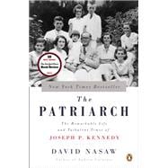 The Patriarch The Remarkable Life and Turbulent Times of Joseph P. Kennedy