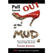 Pull Yourself Out of the Mud : Know and Love Who You Are and Get More Out of Life!