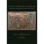 Living Through the Dead: Burial and Commemoration in the Classical World