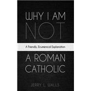 Why I Am Not a Roman Catholic