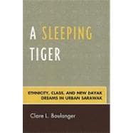 A Sleeping Tiger Ethnicity, Class, and New Dayak Dreams in Urban Sarawak