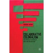 Collaborative Colonialism The Political Economy of Oil in the Persian Gulf