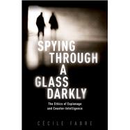 Spying Through a Glass Darkly The Ethics of Espionage and Counter-Intelligence
