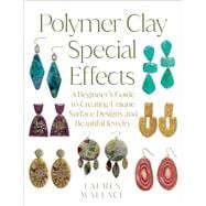 Polymer Clay Special Effects A Beginner’s Guide to Creating Unique Surface Designs and Beautiful Jewelry