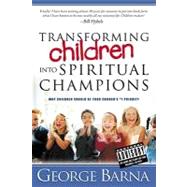 Transforming Children Into Spiritual Champions; Why Children Should Be Your Church's #1 Priority