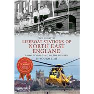 Lifeboat Stations of North East England From Sunderland to the Humber Through Time from Sunderland to the Humber