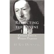 Reflecting the Divine Image: Christian Ethics in Wesleyan Perspective