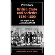 British Clubs and Societies 1580-1800 The Origins of an Associational World