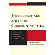 Intellectuals and the Communist Idea The Search for a New Way in Czech Lands from 1890 to 1938