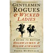 Gentlemen Rogues & Wicked Ladies A Guide to British Highwaymen and Highwaywomen