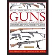 The Ultimate Illustrated Guide to Guns, Pistols, Revolvers and Machine Guns A comprehensive chronology of firearms with full technical specifications, shown in 1100 expert photographs and diagrams