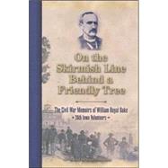 On the Skirmish Line Behind a Friendly Tree : The Civil War Memoirs of William Royal Oake, 26th Iowa Volunteers
