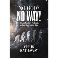 No God? No Way! A Science Teacher's Perspective on Naturalism and the Bible