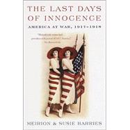 The Last Days of Innocence America at War, 1917-1918