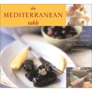 The Mediterranean Table: Over 150 Sun-Drenched Ricipes From The Shores Of Southern Europe