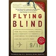 Flying Blind : How Political Correctness Continues to Compromise Airline Security Post-9/11,9780762423767