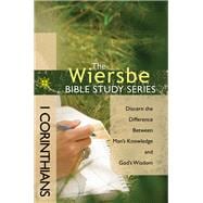 The Wiersbe Bible Study Series: 1 Corinthians Discern the Difference Between Man's Knowledge and God's Wisdom