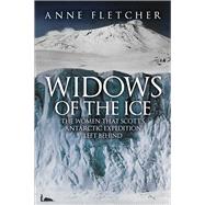 Widows of the Ice The Women that Scott’s Antarctic Expedition Left Behind