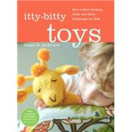 Itty-Bitty Toys : How to Knit Animals, Dolls, and Other Playthings for Kids