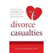 Divorce Casualties Keeping Your Children Close While You're Breaking Apart