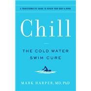 Chill The Cold Water Swim Cure - A Transformative Guide to Renew Your Body and Mind