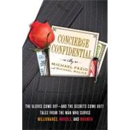 Concierge Confidential The Gloves Come Off---and the Secrets Come Out! Tales from the Man Who Serves Millionaires, Moguls, and Madmen