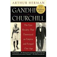 Gandhi & Churchill The Epic Rivalry that Destroyed an Empire and Forged Our Age