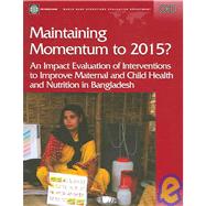 Maintaining Momentum To 2015: An Impact Evaluation of Interventions to Improve Maternal And Child Health And Nutrition Outcomes in Bangladesh