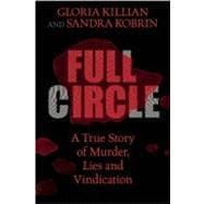 Full Circle A True Story of Murder, Lies, and Vindication