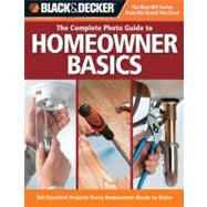 Black & Decker The Complete Photo Guide Homeowner Basics 100 Essential Projects Every Homeowner Needs to Know