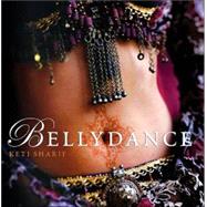 Bellydance : A Guide to Middle Eastern Dance, Its Music, Its Culture and Costume