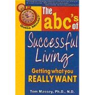 Gotta Minute? The abc's of Successful Living Getting what you really want