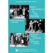 Luigi Pirandello in the Theatre : A Documentary Record