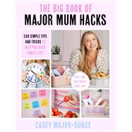 The Big Book of Major Mum Hacks 150 simple tips and tricks to help you boss family life!