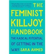 The Feminist Killjoy Handbook The Radical Potential of Getting in the Way