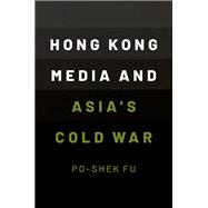 Hong Kong Media and Asia's Cold War,9780190073770