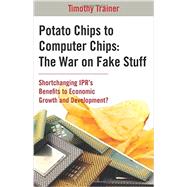 Potato Chips to Computer Chips: The War on Fake Stuff: Shortchanging Ipr’s Benefits to Economic Growth and Development?