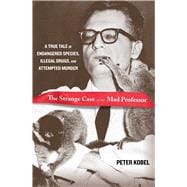 Strange Case of the Mad Professor A True Tale Of Endangered Species, Illegal Drugs, And Attempted Murder,9780762773770