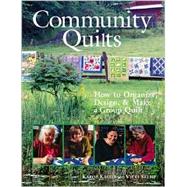 Community Quilts How to Organize, Design, & Make a Group Quilt,9781579903770