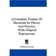 A Complete Treatise of Electricity in Theory and Practice: With Original Experiments