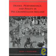 Drama, Performance, and Polity in Pre-Cromwellian Ireland