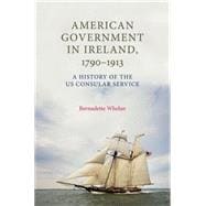 American Government in Ireland, 1790-1913 A history of the US consular service