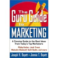 The Guru Guide<sup><small>TM</small></sup> to Marketing : A Concise Guide to the Best Ideas from Today's Top Marketers